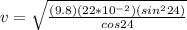 v = \sqrt{\frac{(9.8)(22*10^{-2})(sin^2 24)}{cos24}}