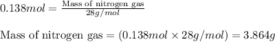 0.138mol=\frac{\text{Mass of nitrogen gas}}{28g/mol}\\\\\text{Mass of nitrogen gas}=(0.138mol\times 28g/mol)=3.864g