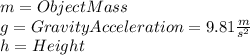 m=ObjectMass\\\ g= GravityAcceleration=9.81\frac{m}{s^{2}} \\h=Height