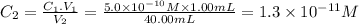 C_{2}=\frac{C_{1}.V_{1}}{V_{2}} =\frac{5.0 \times 10^{-10}M \times 1.00mL }{40.00mL} =1.3 \times 10^{-11}M
