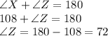 \angle X + \angle Z = 180\\108 + \angle Z =180\\\angle Z =180-108=72