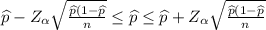 \widehat{p}-Z_\alpha \sqrt{\frac{\widehat{p}(1-\widehat{p}}{n}}\leq \widehat{p}\leq \widehat{p}+Z_\alpha \sqrt{\frac{\widehat{p}(1-\widehat{p}}{n}}