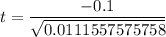 t=\dfrac{-0.1}{\sqrt{0.0111557575758}}