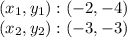 (x_ {1}, y_ {1}): (- 2, -4)\\(x_ {2}, y_ {2}): (- 3, -3)