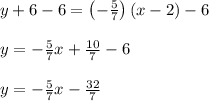 y+6-6=\left(-\frac{5}{7}\right)\left(x-2\right)-6\\\\y=-\frac{5}{7}x+\frac{10}{7}-6\\\\y=-\frac{5}{7}x-\frac{32}{7}