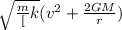 \sqrt{\frac{m}[k}(v^{2}+\frac{2GM}{r})}