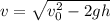 v=\sqrt{v_0^2-2gh}