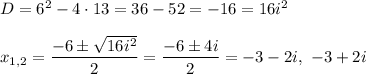 D=6^2-4\cdot 13=36-52=-16=16i^2\\ \\x_{1,2}=\dfrac{-6\pm \sqrt{16i^2}}{2}=\dfrac{-6\pm 4i}{2}=-3-2i,\ -3+2i