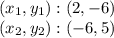 (x_ {1}, y_ {1}) :( 2, -6)\\(x_ {2}, y_ {2}): (- 6,5)