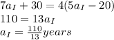 7a_{I}+30=4(5a_{I}-20)\\110=13a_{I}\\a_{I}=\frac{110}{13}years