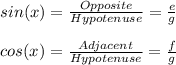 sin(x)=\frac{Opposite}{Hypotenuse}=\frac{e}{g}\\\\cos(x)=\frac{Adjacent}{Hypotenuse}=\frac{f}{g}