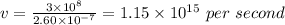 v= \frac{3 \times 10^8}{2.60\times 10^{-7}}= 1.15\times 10^{15} \ per \ second