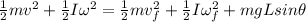 \frac{1}{2}mv^2 + \frac{1}{2}I\omega^2 = \frac{1}{2}mv_f^2 + \frac{1}{2}I\omega_f^2 + mgL sin\theta