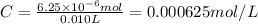 C=\frac{6.25\times 10^{-6} mol}{0.010 L}=0.000625 mol/L