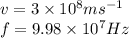 v=3\times 10^{8}ms^{-1}\\f=9.98\times 10^{7}Hz