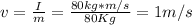 v=\frac{I}{m} =\frac{80kg*m/s}{80Kg} =1m/s