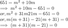 651 = m^2 + 10m\\\implies  m^2 + 10m - 651 =0\\or,   m^2 + 31m  21m - 651 =0\\or, m(m +31) -21(m+31) =0\\\implies (m +31) (m-21) = 0