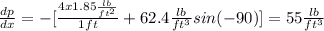 \frac{dp}{dx}=-[\frac{4x1.85\frac{lb}{ft^2}}{1ft}+62.4\frac{lb}{ft^3} sin(-90)]=55 \frac{lb}{ft^3}