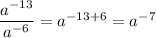 \dfrac{a^{-13}}{a^{-6}}=a^{-13+6}=a^{-7}