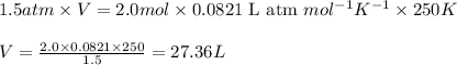 1.5atm\times V=2.0mol\times 0.0821\text{ L atm }mol^{-1}K^{-1}\times 250K\\\\V=\frac{2.0\times 0.0821\times 250}{1.5}=27.36L