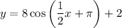 y=8\cos \left(\dfrac{1}{2}x+\pi\right)+2