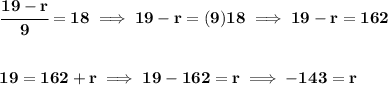 \bf \cfrac{19-r}{9}=18\implies 19-r=(9)18\implies 19-r=162&#10;\\\\\\&#10;19=162+r\implies 19-162=r\implies -143=r