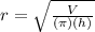 r =  \sqrt{ \frac{V}{ ( \pi ) (h)} }