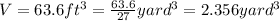 V=63.6 ft^{3}=\frac{63.6}{27}yard^{3}=2.356yard^{3}
