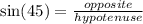 \sin(45 \degree)  =  \frac{opposite}{hypotenuse}