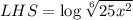 LHS=\log \sqrt[6]{25x^2}