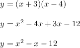 \begin{array}{l}{y=(x+3)(x-4)} \\\\ {y=x^{2}-4 x+3 x-12} \\\\ {y=x^{2}-x-12}\end{array}