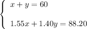\left\{\begin{array}{l}x+y=60\\ \\1.55x+1.40y=88.20\end{array}\right.