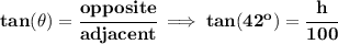 \bf tan(\theta)=\cfrac{opposite}{adjacent}\implies tan(42^o)=\cfrac{h}{100}