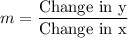 m=\dfrac{\text{Change in y}}{\text{Change in x}}