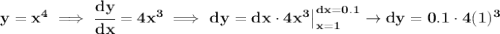 \bf y=x^4\implies \cfrac{dy}{dx}=4x^3\implies \left.  dy=dx\cdot 4x^3 \right|_{x=1}^{dx=0.1}\to dy=0.1\cdot 4(1)^3