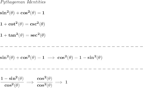\bf \textit{Pythagorean Identities}&#10;\\ \quad \\&#10;sin^2(\theta)+cos^2(\theta)=1&#10;\\ \quad \\&#10;1+cot^2(\theta)=csc^2(\theta)&#10;\\ \quad \\&#10;1+tan^2(\theta)=sec^2(\theta)\\\\&#10;-------------------------------\\\\&#10;sin^2(\theta)+cos^2(\theta)=1\implies cos^2(\theta )=1-sin^2(\theta )\\\\&#10;-------------------------------\\\\&#10;\cfrac{1-sin^2(\theta )}{cos^2(\theta )}\implies \cfrac{cos^2(\theta )}{cos^2(\theta )}\implies 1