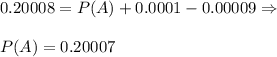 \large 0.20008=P(A)+0.0001-0.00009\Rightarrow\\\\P(A)=0.20007