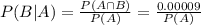 \large P(B|A)=\frac{P(A\cap B)}{P(A)}=\frac{0.00009}{P(A)}
