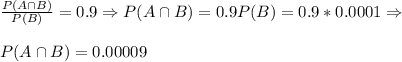 \large \frac{P(A\cap B)}{P(B)}=0.9\Rightarrow P(A\cap B)=0.9P(B)=0.9*0.0001\Rightarrow\\\\P(A\cap B)=0.00009