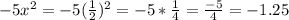 -5x^{2}=-5( \frac{1}{2} )^{2}=-5* \frac{1}{4}= \frac{-5}{4}=-1.25
