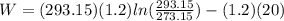 W = (293.15)(1.2)ln(\frac{293.15}{273.15})-(1.2)(20)