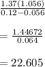 \frac{1.37(1.056)}{0.12-0.056} \\ \\ =\frac{1.44672}{0.064} \\ \\ =22.605