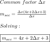 Common \ factor \ \Delta x\\ \\m_{sec}=\frac{\Delta x(4x+2\Delta x+3)}{\Delta x} \\ \\ Solving: \\ \\ \boxed{m_{sec}=4x+2\Delta x+3}