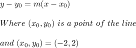 y-y_{0}=m(x-x_{0}) \\ \\ Where \ (x_{0}, y_{0}) \ is \ a \ point \ of \ the \ line \\ \\ and \ (x_{0}, y_{0})=(-2, 2)