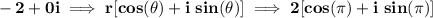 \bf -2+0i\implies r[cos(\theta )+i~sin(\theta )]\implies 2[cos(\pi )+i~sin(\pi )]