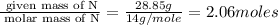 \frac{\text{ given mass of N}}{\text{ molar mass of N}}= \frac{28.85g}{14g/mole}=2.06moles