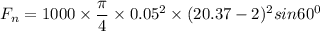 F_n = 1000 \times \dfrac{\pi}{4}\times 0.05^2\times (20.37 - 2)^2 sin 60^0