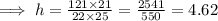 \implies h = \frac{121\times 21}{22\times 25}=\frac{2541}{550}=4.62