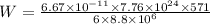 W=\frac{6.67\times10^{-11}\times7.76\times10^{24}\times 571}{6\times 8.8\times10^6}