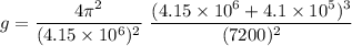 g = \dfrac{4\pi^2}{(4.15\times 10^6)^2}\ {\dfrac{(4.15\times 10^6+4.1\times 10^5)^3}{(7200)^2}}